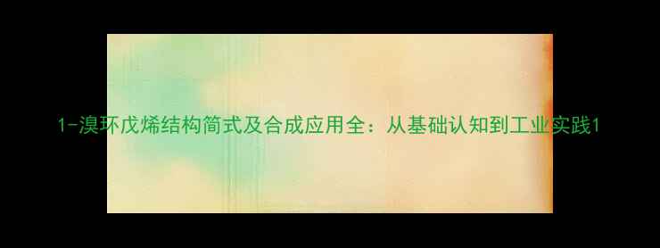 图片 1-溴环戊烯结构简式及合成应用全：从基础认知到工业实践1
