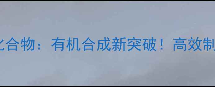 图片 1-烯丙基-3-甲基化合物：有机合成新突破！高效制备+6大应用场景全