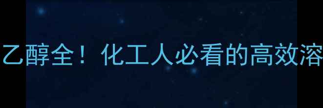 图片 1-甲基-1-苯乙醇全！化工人必看的高效溶剂应用指南1