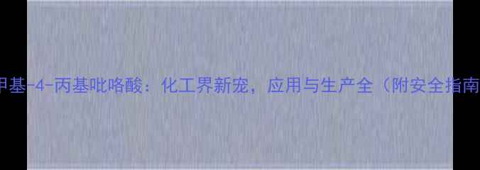 图片 1-甲基-4-丙基吡咯酸：化工界新宠，应用与生产全（附安全指南）1