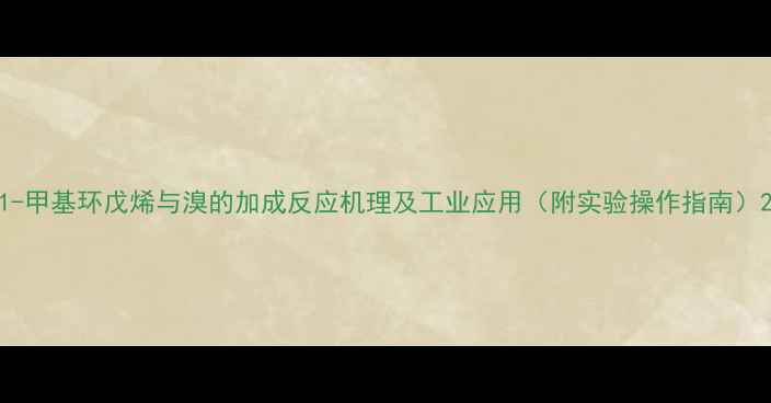 图片 1-甲基环戊烯与溴的加成反应机理及工业应用（附实验操作指南）2