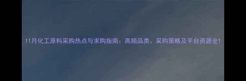 图片 11月化工原料采购热点与求购指南：高频品类、采购策略及平台资源全1