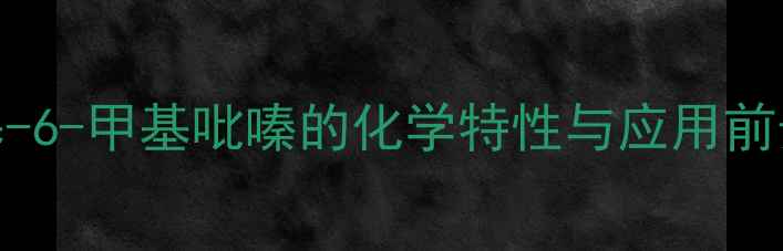 图片 2-乙基-6-甲基吡嗪的化学特性与应用前景分析