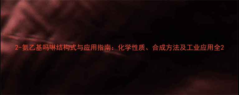 图片 2-氨乙基吗啉结构式与应用指南：化学性质、合成方法及工业应用全2