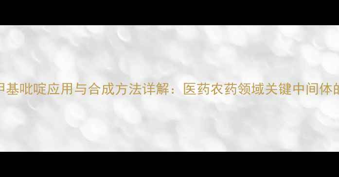 图片 2-氨基-3-甲基吡啶应用与合成方法详解：医药农药领域关键中间体的生产指南1