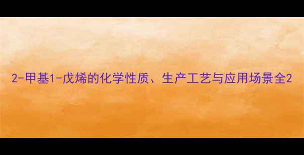 图片 2-甲基1-戊烯的化学性质、生产工艺与应用场景全2