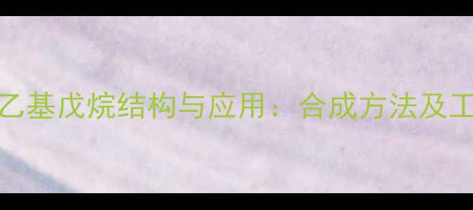 图片 2-甲基3-乙基戊烷结构与应用：合成方法及工业价值全
