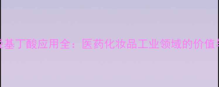 图片 2-甲基3-羟基丁酸应用全：医药化妆品工业领域的价值与生产工艺