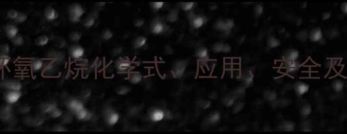 图片 2-甲基环氧乙烷化学式、应用、安全及生产全2