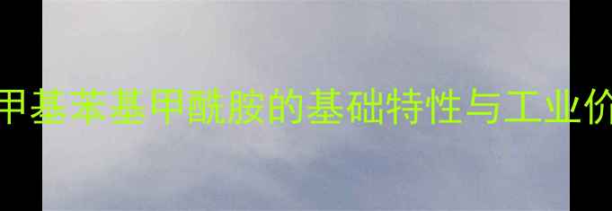 图片 2-甲基苯基甲酰胺的基础特性与工业价值