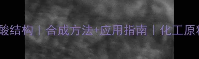 图片 2-羟基苯甲酸结构｜合成方法+应用指南｜化工原料必备知识2