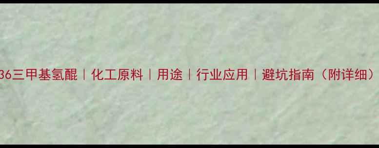 图片 236三甲基氢醌｜化工原料｜用途｜行业应用｜避坑指南（附详细）1