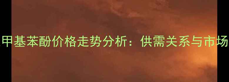 图片 236三甲基苯酚价格走势分析：供需关系与市场预测2