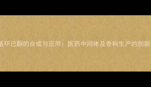 图片 2甲基环己酮的合成与应用：医药中间体及香料生产的创新路径