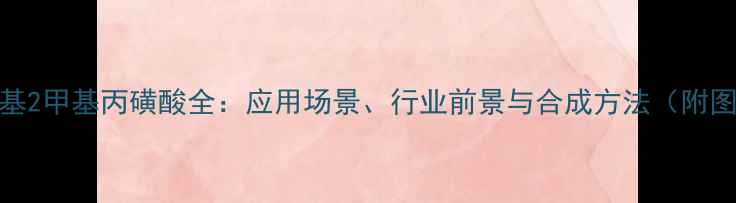图片 2酰胺基2甲基丙磺酸全：应用场景、行业前景与合成方法（附图谱）2