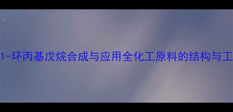 图片 3-甲基-1-环丙基戊烷合成与应用全化工原料的结构与工业价值2