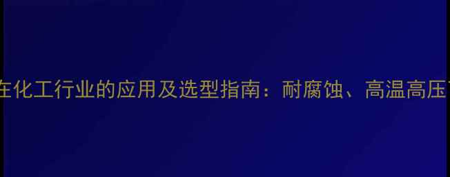 图片 304不锈钢管在化工行业的应用及选型指南：耐腐蚀、高温高压下的硬核选择