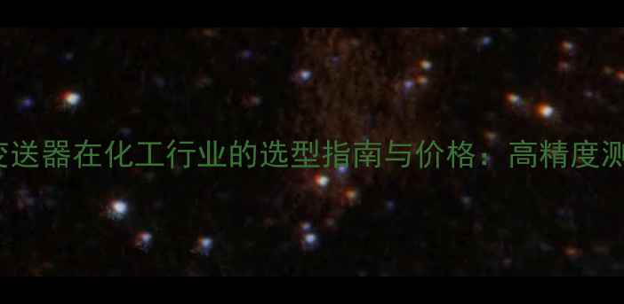 图片 3151GP压力变送器在化工行业的选型指南与价格：高精度测量解决方案1