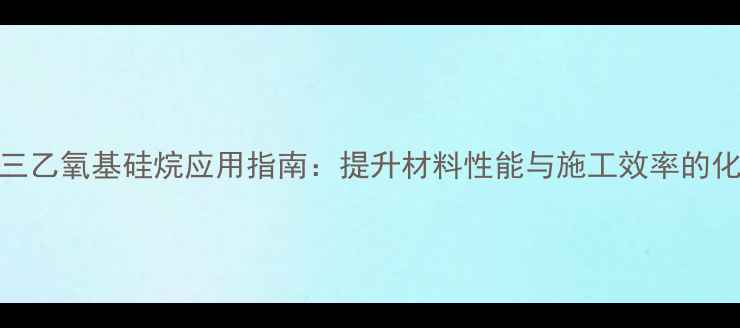 图片 3氨丙基三乙氧基硅烷应用指南：提升材料性能与施工效率的化学方案1