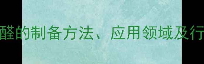 图片 4-氯丁基二甲基醛的制备方法、应用领域及行业发展趋势分析