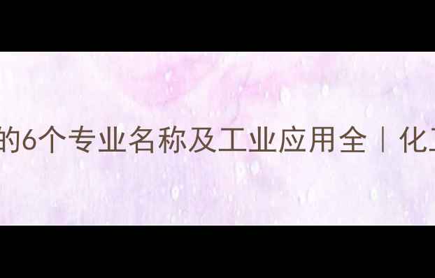 图片 4甲基2戊醇的6个专业名称及工业应用全｜化工人必看！1
