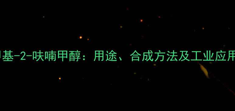 图片 5-甲基-2-呋喃甲醇：用途、合成方法及工业应用全1