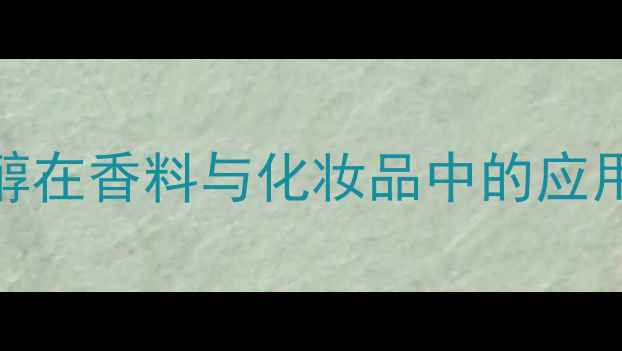 图片 6-甲基-3-庚醇在香料与化妆品中的应用及工业价值1