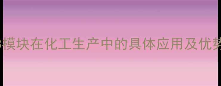 图片 AB模块在化工生产中的具体应用及优势2