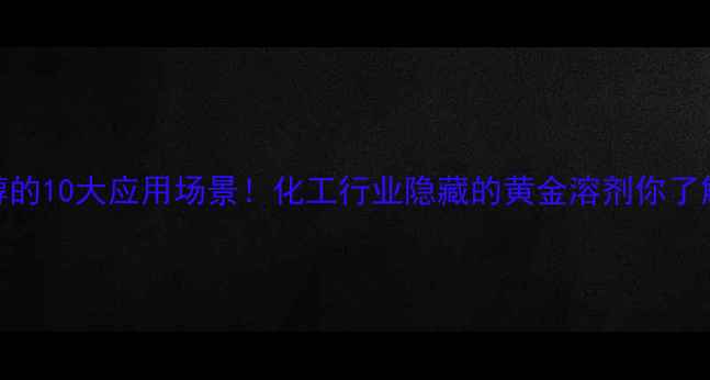 图片 B-苯乙醇的10大应用场景！化工行业隐藏的黄金溶剂你了解多少？