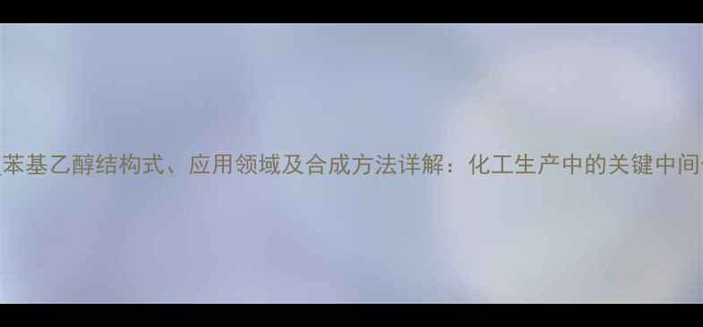 图片 B_苯基乙醇结构式、应用领域及合成方法详解：化工生产中的关键中间体