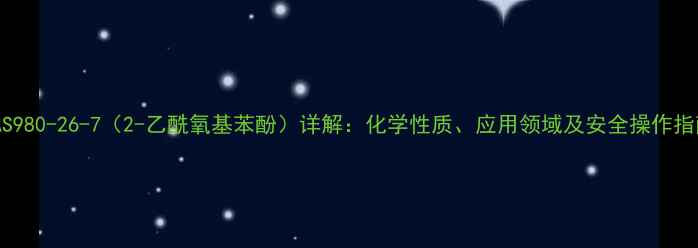 图片 CAS980-26-7（2-乙酰氧基苯酚）详解：化学性质、应用领域及安全操作指南