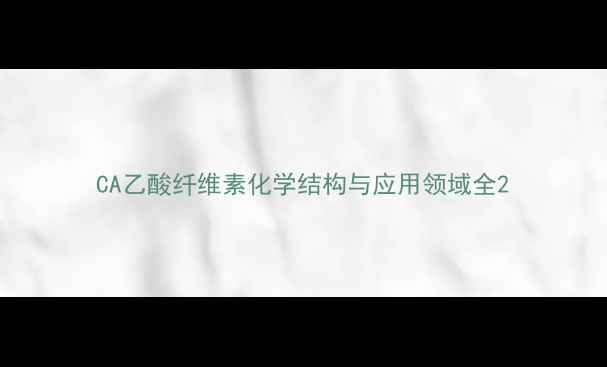 图片 CA乙酸纤维素化学结构与应用领域全2