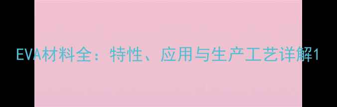 图片 EVA材料全：特性、应用与生产工艺详解1
