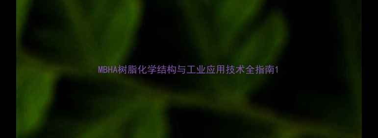 图片 MBHA树脂化学结构与工业应用技术全指南1