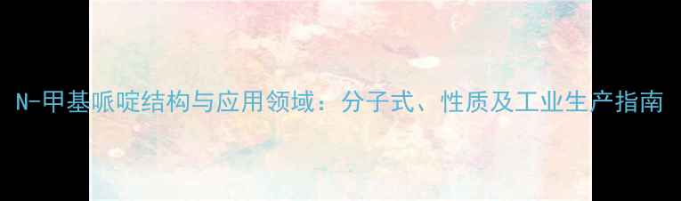 图片 N-甲基哌啶结构与应用领域：分子式、性质及工业生产指南