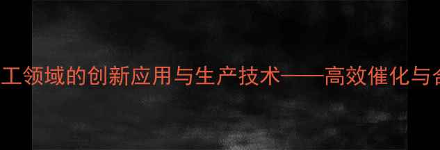 图片 PDPh3P4Cas在化工领域的创新应用与生产技术——高效催化与合成工艺全指南2