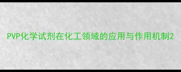 图片 PVP化学试剂在化工领域的应用与作用机制2