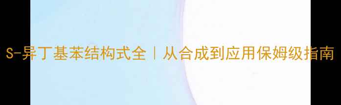 图片 S-异丁基苯结构式全｜从合成到应用保姆级指南