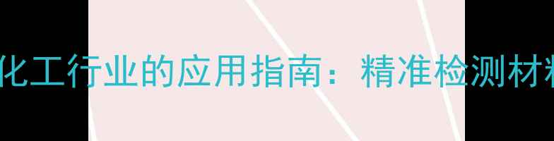 图片 X射线荧光分析仪在化工行业的应用指南：精准检测材料成分与重金属污染