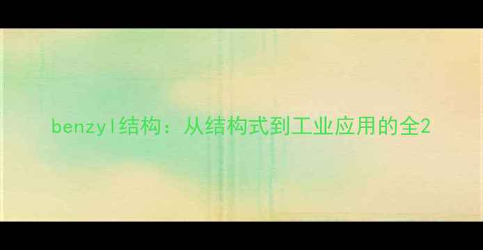 图片 benzyl结构：从结构式到工业应用的全2