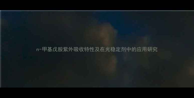 图片 n-甲基戊胺紫外吸收特性及在光稳定剂中的应用研究