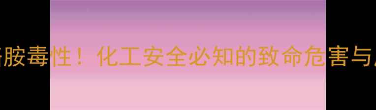 图片 n-甲基酪胺毒性！化工安全必知的致命危害与应对指南
