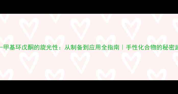 图片 ✨3-甲基环戊酮的旋光性：从制备到应用全指南｜手性化合物的秘密武器