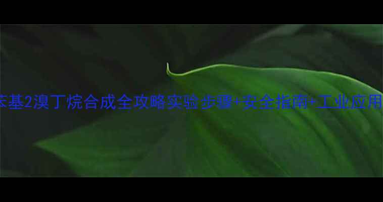 图片 ✨3甲基1苯基2溴丁烷合成全攻略实验步骤+安全指南+工业应用大公开✨1