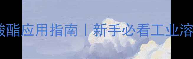 图片 ✨丙二醇甲醚醋酸酯应用指南｜新手必看工业溶剂全+避坑攻略🔥