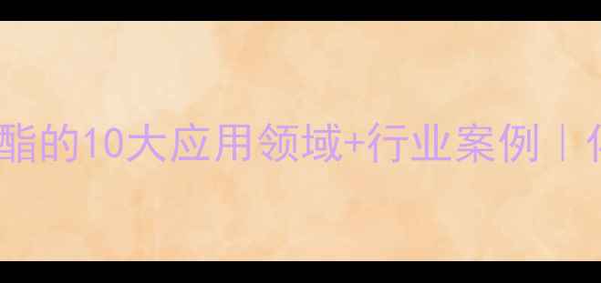 图片 ✨乙二醇二醋酸酯的10大应用领域+行业案例｜化工人必看干货1