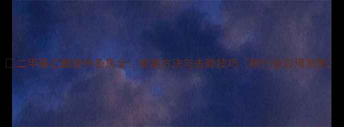 图片 ✨二甲基乙酰胺中杂质全：检测方法与去除技巧（附行业应用案例）