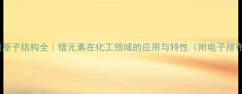 图片 ✨元素镨原子结构全｜镨元素在化工领域的应用与特性（附电子排布图）🔬1