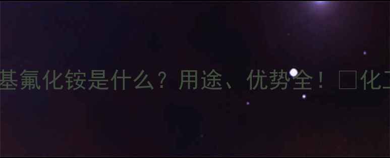 图片 ✨十六烷基三甲基氟化铵是什么？用途、优势全！💡化工小白必看干货1