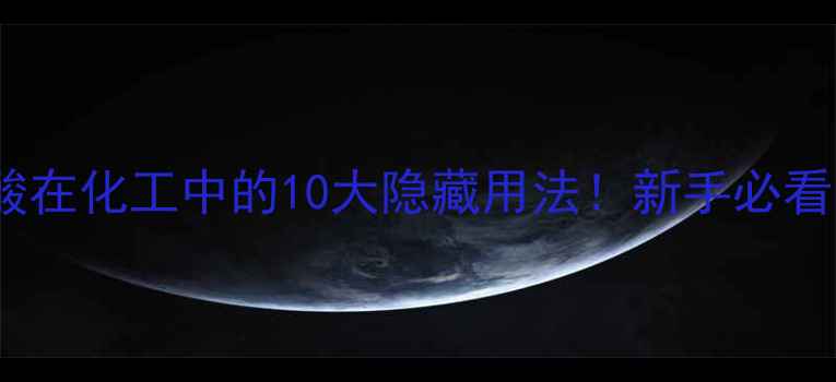 图片 ✨普通二聚酸在化工中的10大隐藏用法！新手必看干货分享💡1